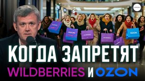 КОГДА ЗАПРЕТЯТ WILDBERRIES И OZON