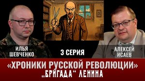 Илья Шевченко. Хроники русской революции. 3 серия. "Бригада" Ленина