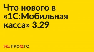 Новое в релизе «1C:Мобильная касса» 3.29