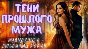 ТЕНИ ПРОШЛОГО МУЖА: СЛУШАТЬ АУДИОКНИГА ЛЮБОВНЫЙ РОМАН