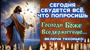 Сегодня сбудется всё,что попросишь Господи Боже Вседержителю Сильнейшая  православная молитва Аминь