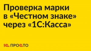 Инструкция по проверке марки в «Честном знаке» через «1С:Касса»