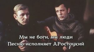Мы не боги - А.Ростоцкий
