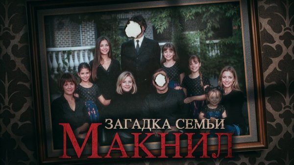 Семья, в которой мужчины не выживали. Что творилось в доме МакНилов