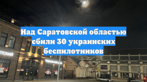 Над Саратовской областью сбили 30 украинских беспилотников