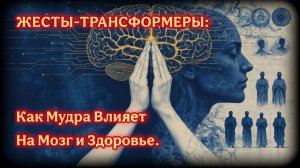 ЖЕСТЫ‑ТРАНСФОРМЕРЫ:Как Мудра Влияет  На Мозг и Здоровье