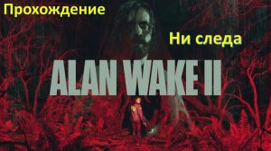 Alan Wake 2 - Прохождение « Ни следа»