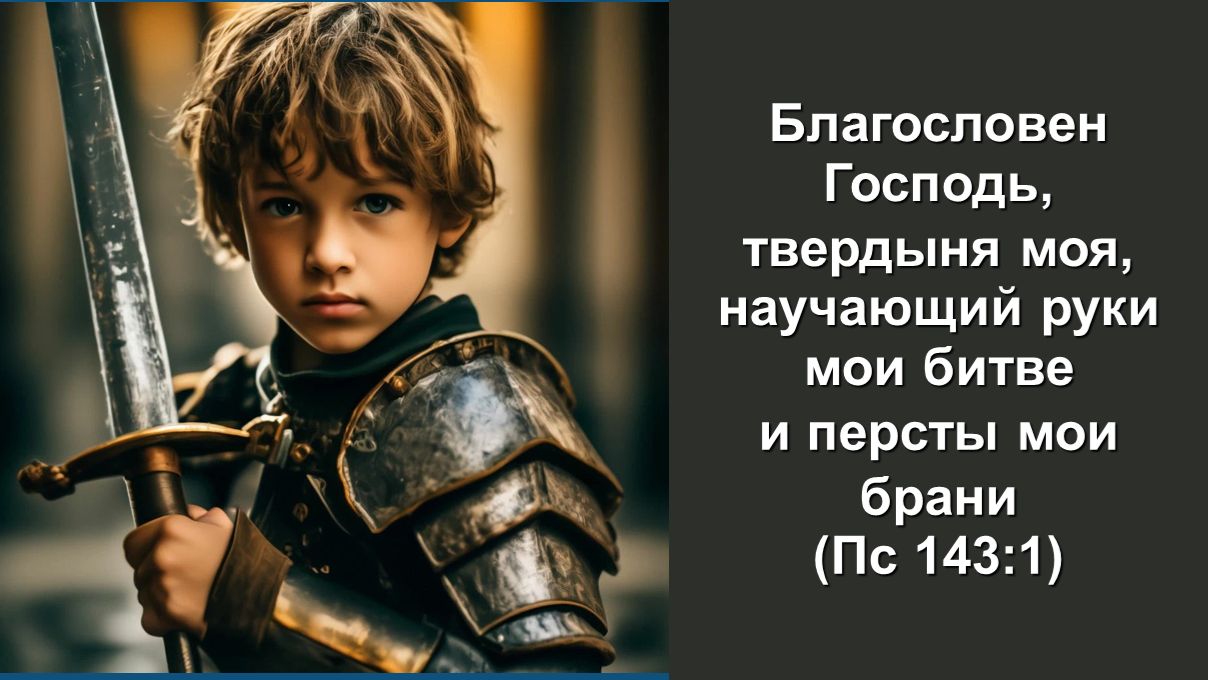 Благословен Господь, твердыня моя, научающий руки мои битве и персты мои брани (Пс 143:1)