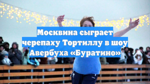 Москвина сыграет черепаху Тортиллу в шоу Авербуха «Буратино»