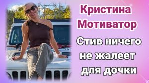 Кристина Мотиватор- Стив ничего не жалеет для дочки