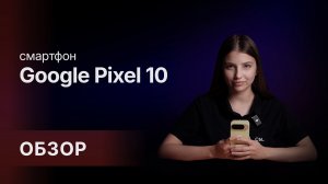 Обзор: Google Pixel 10  смартфон, где каждая деталь создана, чтобы удивлять.