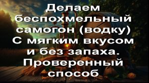 Делаем беспохмельный самогон (водку) С мягким вкусом и без запаха. Проверенный способ.