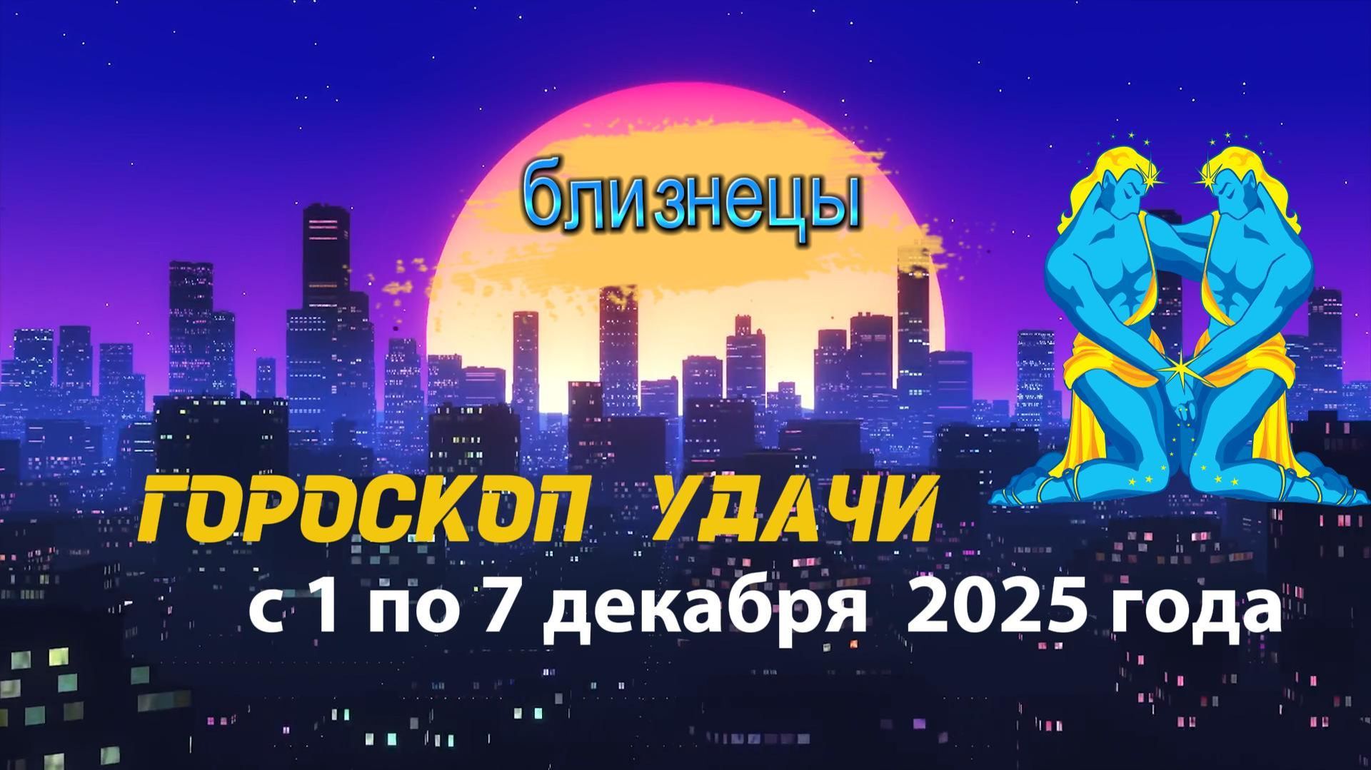 Гороскоп удачи с 1 по 7 декабря 2025 года. Близнецы смотреть онлайн