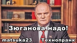 ЗЮГАНОВА НАДО!  Технопранк от Matsuka23