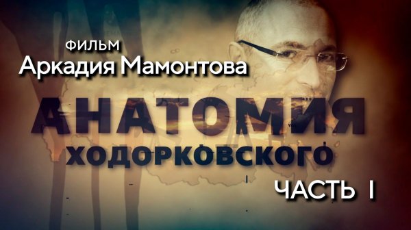 Анатомия Ходорковского. Часть 1. Документальное расследование Аркадия Мамонтова.