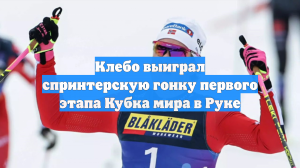 Клебо выиграл спринтерскую гонку первого этапа Кубка мира в Руке