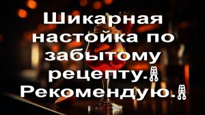 Шикарная настойка по забытому рецепту.🥂 Рекомендую.🥂