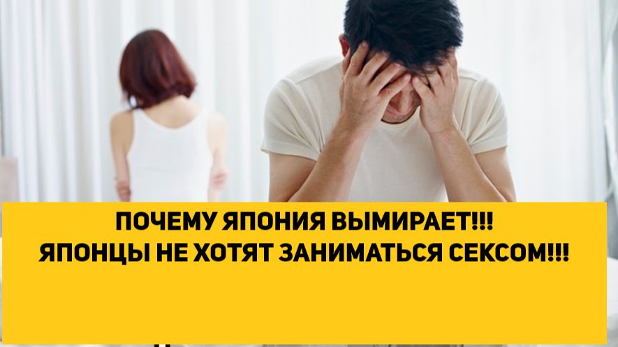 ПОЧЕМУ ЯПОНИЯ ВЫМИРАЕТ!!! ЯПОНЦЫ НЕ ХОТЯТ ЗАНИМАТЬСЯ СЕКСОМ!!! смотреть онлайн