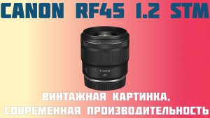 Обзор объектива Canon RF 45mm f 1.2 винтажный характер, современная производительность