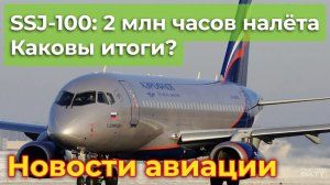 SSJ-100 «Суперджет»: 2 миллиона часов налета. Каковы итоги? | Новости авиации