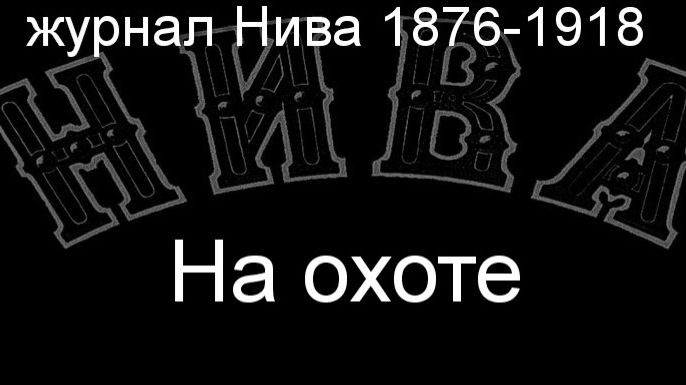 На охоте.Глембиовский,описание журнал Нива 1876-1918 смотреть онлайн
