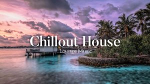 Chillout House Playlist