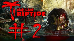 Dead Island: Riptide. Прохождение. #2