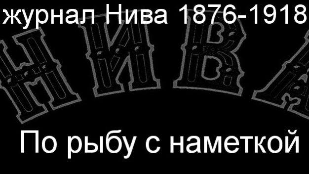 По рыбу с наметкой.Лосев,описание журнал Нива 1876-1918 смотреть онлайн