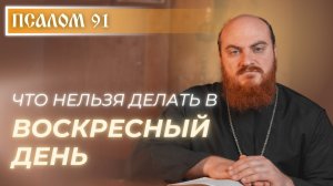 ПСАЛОМ 91: Что нельзя делать в воскресный день?
