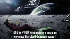 GPU от NVIDIA переезжает в космос: команде Starcloud большой привет!