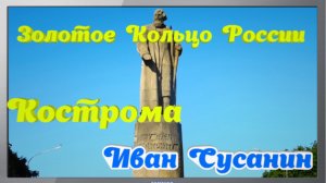 Кострома Туристическая Иван Сусанин дни Памяти Золотое Кольцо России