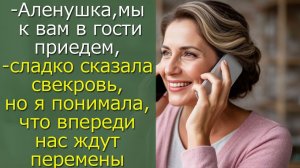 -  Мы к вам в гости приедем,- сладко сказала свекровь , но я понимала, что впереди нас ждут перемены