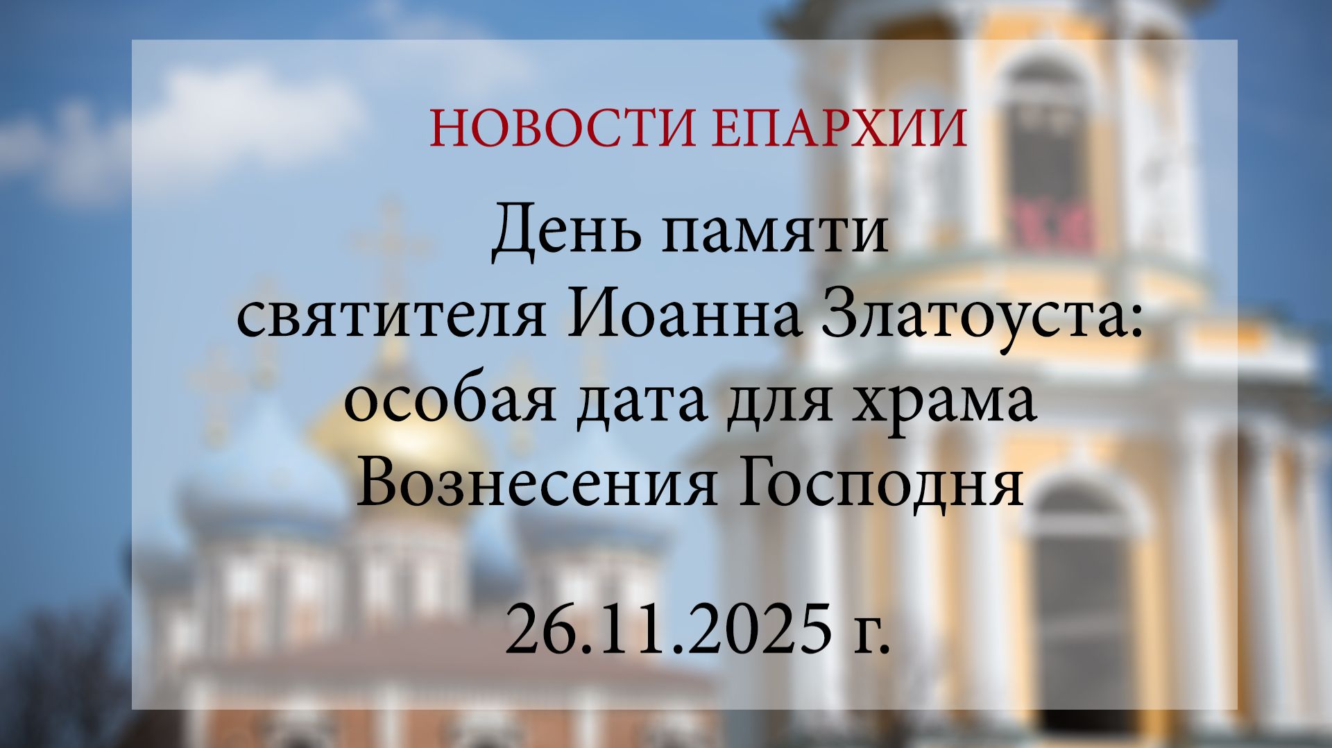 День памяти святителя Иоанна Златоуста: особая дата для храма Вознесения Господня (26.11.2025 г.) смотреть онлайн