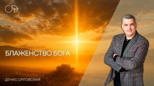 «БЛАЖЕНСТВО БОГА» Воскресное слово от пастора Дениса Орловского - от 07.01.2024