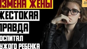 Рассказ мужчины | Измена жены. Жестокая правда. Воспитал чужого ребенка. Прозрение. Реальная история