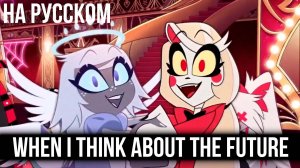 [КАВЕР] When I Think About The Future на Русском | Отель Хазбин второй сезон | Hazbin Hotel S2