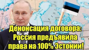 То чего они так боялись случилось Россия предъявила права на 100 Эстонии