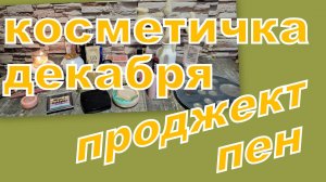 КОСМЕТИЧКА ДЕКАБРЯ (ПОЧТИ ОТЧЕТ ПРОДЖЕКТ ПЕН)