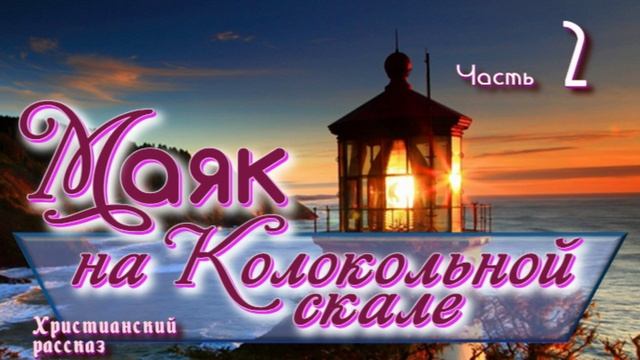 📗 "Маяк на Колокольной скале" Часть 2 ~ РАССКАЗ Христианский ~ 🟢 ПРОДОЛЖЕНИЕ СЛЕДУЕТ смотреть онлайн