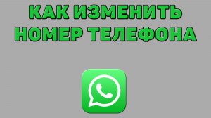Как изменить номер телефона в Ватсапе