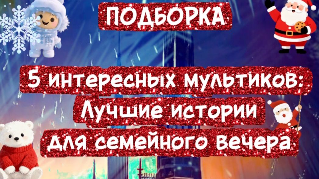 ПОДБОРКА 5 ИНТЕРЕСНЫХ МУЛЬТИКОВ Лучшие истории для семейного вечера смотреть онлайн