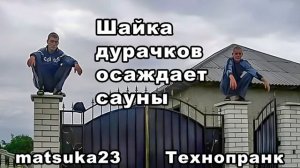 Matsuka23  пранк  ШАЙКА ДУРАЧКОВ ОСАЖДАЕТ САУНЫ