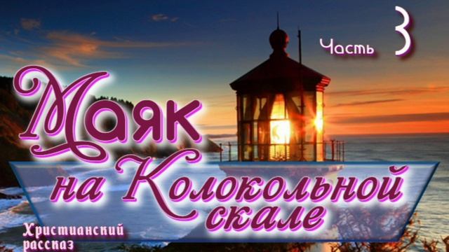 📗 "Маяк на Колокольной скале" Часть 3 ~ РАССКАЗ Христианский ~ 🟢 ПРОДОЛЖЕНИЕ СЛЕДУЕТ смотреть онлайн