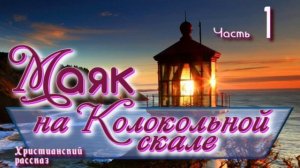 📗 "Маяк на Колокольной скале" Часть 1 ~ РАССКАЗ Христианский ~ 🟢 ПРОДОЛЖЕНИЕ СЛЕДУЕТ