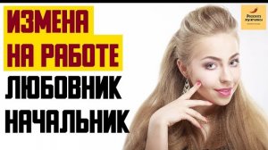 Рассказ мужчины | Измена на работе. Любовник начальник. Реальная история