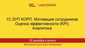 1С:Лекторий. 02.12.2025. 1С:ЗУП КОРП. Мотивация сотрудников. Оценка эффективности (KPI). Аналитика