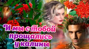 И мы с тобой  прощались  у калины. Песни для души о любви.