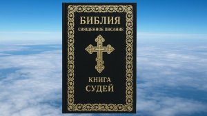 КНИГА СУДЕЙ, БИБЛИЯ, ВЕТХИЙ ЗАВЕТ, СИНОДАЛЬНЫЙ ПЕРЕВОД