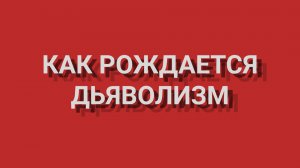 Как рождается дьяволизм и как от него защититься