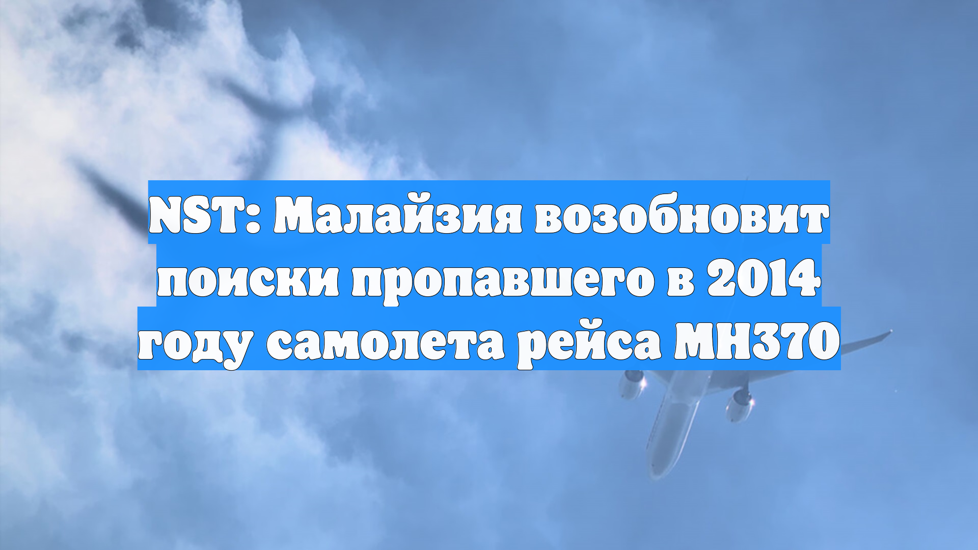 NST: Малайзия возобновит поиски пропавшего в 2014 году самолета рейса MH370